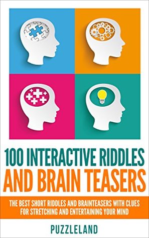 Riddles: 100 Interactive Riddles and Brain teasers: The Best Short Riddles and Brainteasers With Clues for Stretching and Entertaining your Mind (Riddles & Brain teasers, puzzles, puzzles & games)