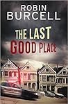 The Last Good Place by Robin Burcell The Last Good Place by Robin Burcell