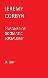JEREMY CORBYN: Prisoner of Dogmatic Socialism?