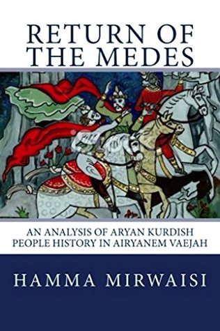 Return of the Medes: An Analysis of Aryan Kurdish People History In Airyanem Vaejah (Airyanem Civilization Book 5)