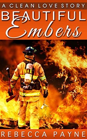 Beautiful Embers: A Love Story of Rescue and Triumph (Rescued Heros)