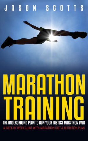 Portada de Marathon Training: The Underground Plan To Run Your Fastest Marathon Ever : A Week by Week Guide With Marathon Diet & Nutrition Plan, de Scotts Jason