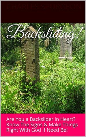 Backsliding!: Are You a Backslider in Heart? Know The Signs & Make Things Right With God If Need Be!