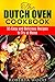 The Dutch Oven Cookbook: 35 Easy and Delicious Recipes to Try at Home (Cast Iron Skillet Recipes)