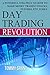 Day Trading: Revolution: A Powerful Strategy On How To Make Money Trading Stocks, Futures, ETF, Forex (Trading Basics, Higher Return, Safe Investment, ... Foreign Exchange, Commerce Book 1)