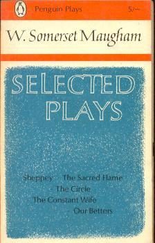 Selected Plays (Sheppey, The Sacred Flame, The Circle, The Constant Wife, Our Betters)