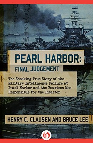 Pearl Harbor: Final Judgement: The Shocking True Story of the Military Intelligence Failure at Pearl Harbor and the Fourteen Men Responsible for the Disaster (Kindle Edition)