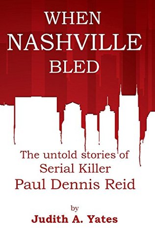 When Nashville Bled: The untold stories of serial killer Paul Dennis Reid (Kindle Edition)