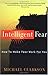 Intelligent Fear: How to Make Fear Work for You