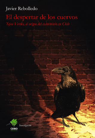 El despertar de los cuervos. Tejas Verdes, el origen del exterminio en Chile
