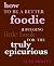 How to Be a Better Foodie: ...