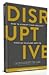 Disruptive - How To Disrupt Your Industry Through Selfless Se... by Jonathan  Keyser