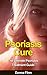Psoriasis Cure: The Ultimate Psoriasis Treatment Guide: How To Cure Psoriasis Forever Using 100% Guaranteed Natural Remedies And Treatments (Psoriasis ... Psoriasis cure, Psoriasis healing)