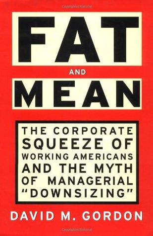 FAT AND MEAN: The Corporate Squeeze of Working Americans and the Myth of Managerial "Downsizing" (Hardcover)