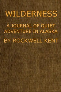 Wilderness A Journal Of Quiet Adventure In Alaska Including Extensive Hitherto Unpublished Passages From The Original Journal By Rockwell Kent