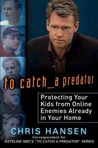 To Catch a Predator: Protecting Your Kids from Online Enemies Already in Your Home (Hardcover)