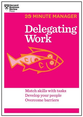 Delegating Work (HBR 20-Minute Manager Series)