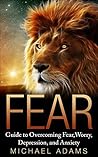Fear: Guide To Overcoming Fear, Worry, Depression and Anxiety (Fear, overcoming fear, worry, control your life, anxiety, building confidence, overcoming depression)