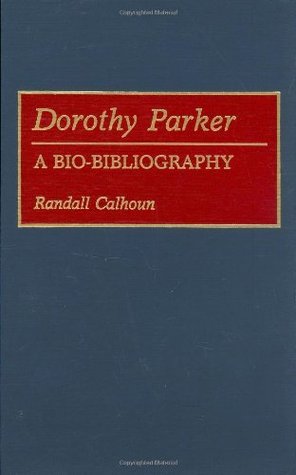 Dorothy Parker: A Bio-Bibliography (Bio-Bibliographies in American Literature Book 4)