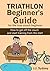 Triathlon Beginner's Guide For The True Couch Beginner: How to get off the couch and start training from the start