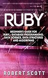 Ruby: Beginner's Guide for Ruby - Database Programming, Data Science, Data Structures & Algorithms