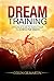 Dream Training: A Practical Guide for Today's Youth to Achieve Their Dreams