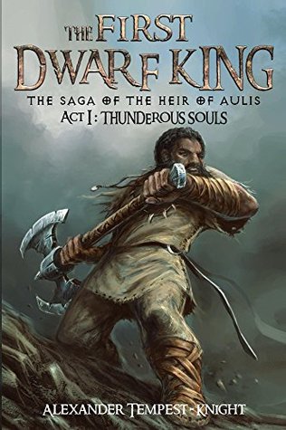 The First Dwarf King: The Saga of the Heir of Aulis: Act I:  Thunderous Souls (Kindle Edition)