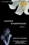 Easter Everywhere by Darcey Steinke