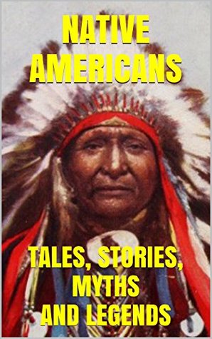 Native Americans: Tales, Stories, Myths and Legends (Kindle Edition)