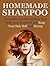 Homemade Shampoo: Incredible Poo- Free Habits That Will Treat Dandruff and Keep Your Hair Soft and Strong (Homemade shampoo, homemade shampoo making for beginners, homemade shampoo making)