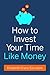 How to Invest Your Time Lik...