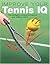 Improve Your Tennis IQ: The Intelligent Workout to Improve Your Skills on Court