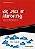 Big Data im Marketing: Chancen und Möglichkeiten für eine effektive Kundenansprache (Haufe Fachbuch) (German Edition)