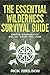 The Essential Wilderness Survival Guide by Rick Edelson