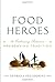 Food Heroes: 16 Culinary Artisans Preserving Tradition