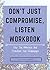 Workbook: Don't Just Compromise, Listen: Stop the bitterness and transform your relationships