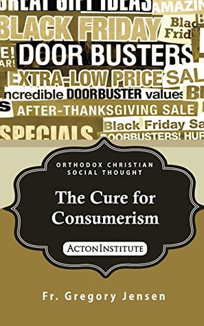 The Cure for Consumerism (Orthodox Christian Social Thought Book 2)