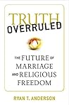 Book cover for Truth Overruled: The Future of Marriage and Religious Liberty