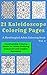21 Kaleidoscope Coloring Pages: A Newfangled Adult Coloring Book Vol. 2: Downloadable Coloring Sheets for Stress Relieving Enjoyment and Creative Recreation