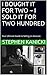 I BOUGHT IT FOR TWO - I SOLD IT FOR TWO HUNDRED by Stephen Kanicki