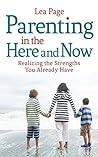 Parenting in the Here and Now: Realizing the Strengths You Already Have Parenting in the Here and Now: Realizing the Strengths You Already Have