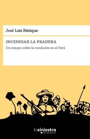 Incendiar la pradera. Un ensayo sobre la revolución en el Perú