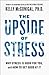 The Upside of Stress: Why Stress Is Good for You, and How to Get Good at It