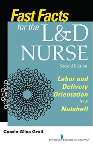 Fast Facts for the L&D Nurse: Labor and Delivery Orientation in a Nutshell (Kindle Edition)