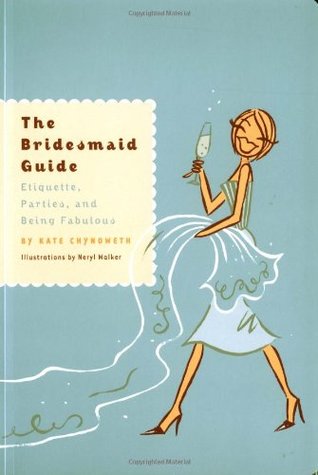 The Bridesmaid Guide: Etiquette, Parties and Being Fabulous
