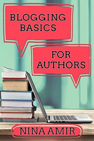 Blogging Basics for Authors: 30 Lessons to Help Writers Create Effective Blogs and Blog Content