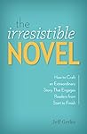 The Irresistible Novel by Jeff Gerke