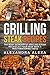 Grilling Steak Recipes: Discover the Most Wonderful Grilling Steak Recipes At Your Desk with a Mouthwatering Taste