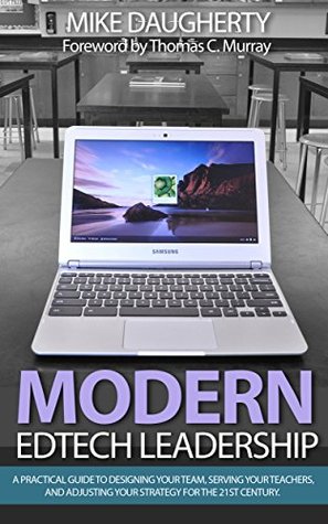Modern EdTech Leadership: A practical guide to designing your team, serving your teachers, and adjusting your strategy for the 21st century. (Kindle Edition)