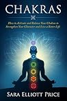 Chakras: How to Activate and Balance Your Chakras to Strengthen Your Character and Live a Better Life (Chakra Healing, Kundalini, Chakras for Beginners)